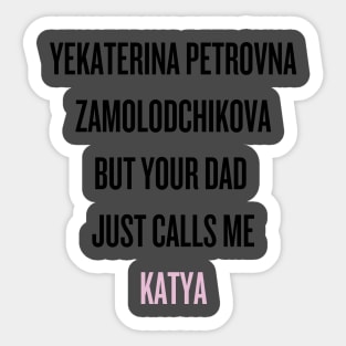 Your dad just calls me Katya (black text) Sticker